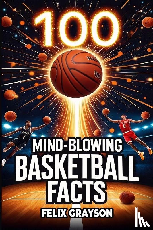 Grayson, Felix - 100 Mind-Blowing Basketball Facts