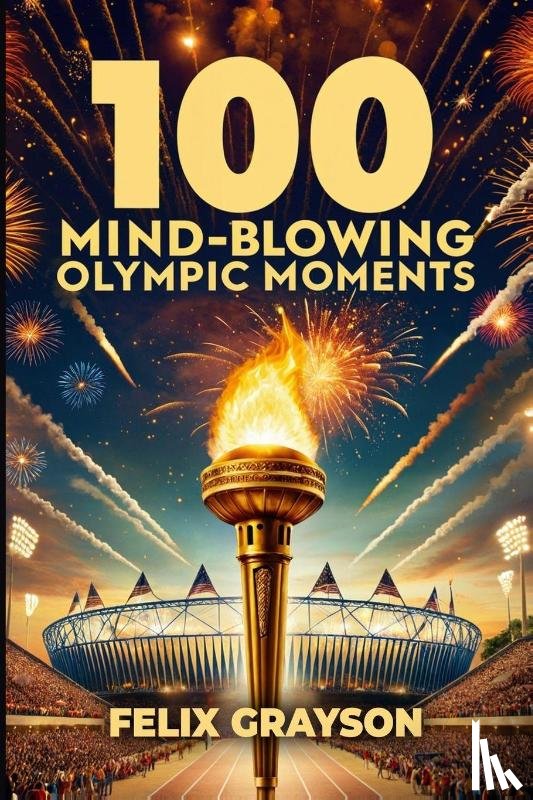 Grayson, Felix - 100 Mind-Blowing Olympic Moments