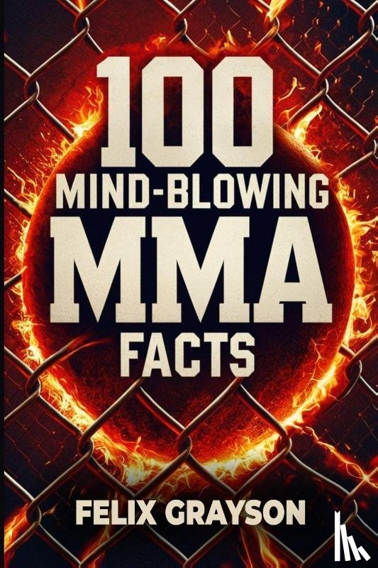 Grayson, Felix - 100 Mind-Blowing MMA Facts