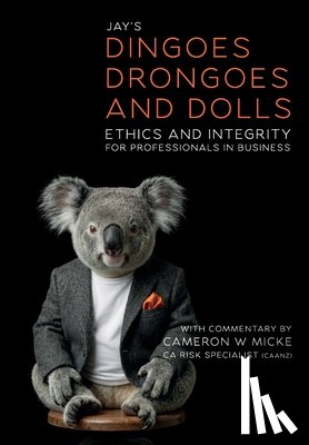 Micke, Cameron W. - Dingoes, Drongoes and Dolls: Ethics and Integrity for Professionals in Business (Special Edition)