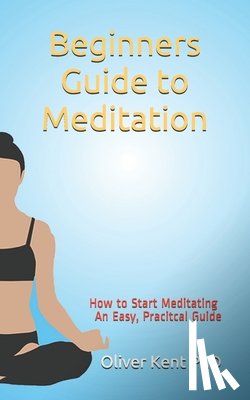 Kent, Oliver - Beginners Guide to Meditation