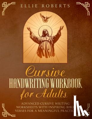 Roberts, Ellie - Cursive Handwriting Workbook for Adults: Advanced Cursive Writing Worksheets with Inspiring Bible Verses for a Meaningful Practice