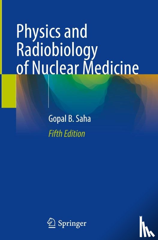 Saha, Gopal B. - Physics and Radiobiology of Nuclear Medicine