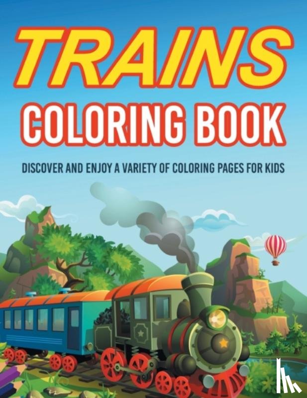 Illustrations, Bold - Trains Coloring Book! Discover And Enjoy A Variety Of Coloring Pages For Kids