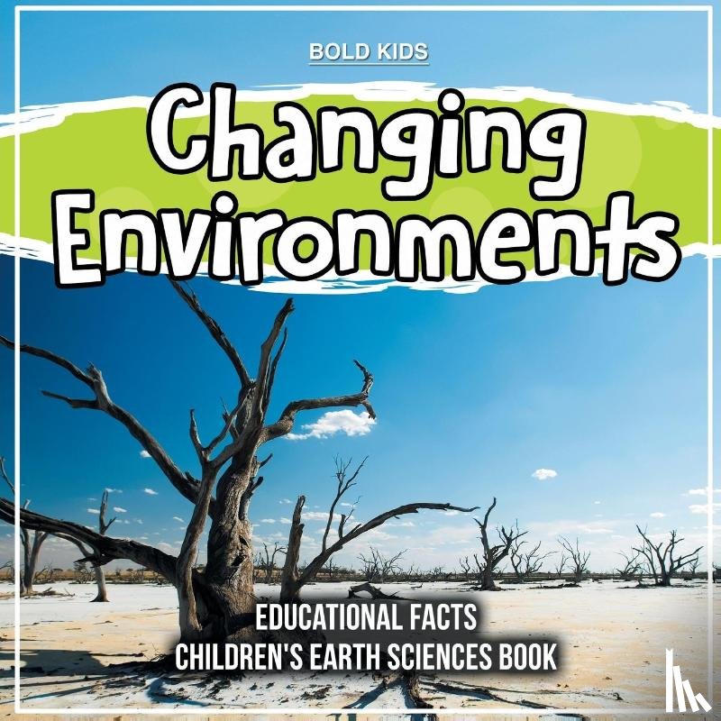 Kids, Bold - Changing Environments Educational Facts Children's Earth Sciences Book