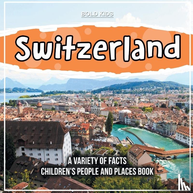Kids, Bold - Switzerland A Variety Of Facts Children's People And Places Book