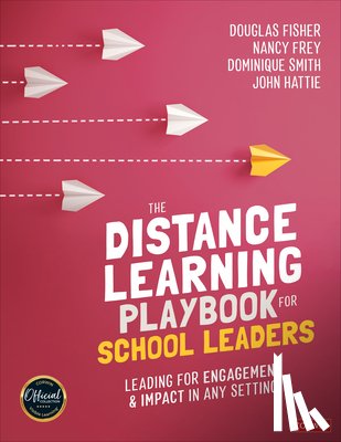 Fisher, Douglas (San Diego State University, Frey, Nancy (San Diego State University, Smith, Dominique (Health Sciences High and Middle College, Hattie, John (The University of Melbourne - The Distance Learning Playbook for School Leaders