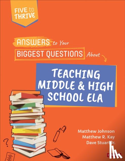 Johnson, Matthew, Kay, Matthew R., Stuart, Dave (Dave Stuart Consulting LLC) - Answers to Your Biggest Questions About Teaching Middle and High School ELA