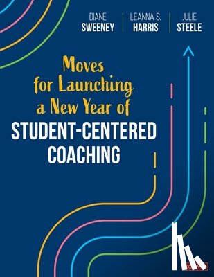 Sweeney, Diane, Harris, Leanna S., Steele, Julie - Moves for Launching a New Year of Student-Centered Coaching