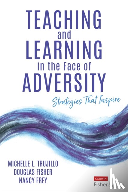 Trujillo, Michelle L., Fisher, Douglas, Frey, Nancy - Teaching and Learning in the Face of Adversity