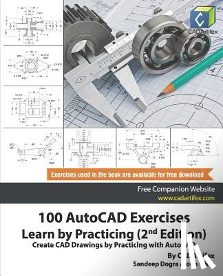 Willis, John, Dogra, Sandeep, Cadartifex - 100 AutoCAD Exercises - Learn by Practicing (2nd Edition)