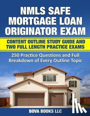 Books LLC, Bova - NMLS SAFE Mortgage Loan Originator Exam Content Outline Study Guide and Two Full Length Practice Exams