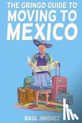 Jimenez, Raul - The Gringo Guide To Moving To Mexico.