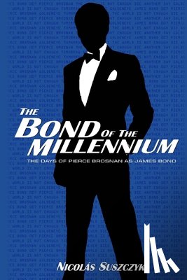 Suszczyk, Nicolas - The Bond of The Millennium: The Days of Pierce Brosnan as James Bond