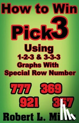 Miller, Robert - How To Win Pick-3 using 1-2-3 & 3-3-3 Graphs with Special Row number