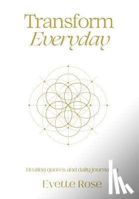 Rose, Evette - Transform Everday: Metaphysical Anatomy Quotes for Inspiration