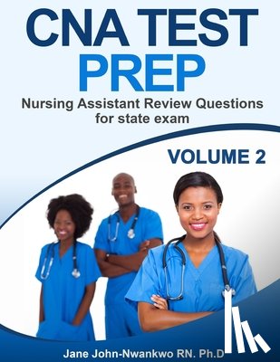 John-Nwankwo, Ph. D. Jane - CNA Test Prep: Nursing Assistant Review Questions for State Exam Vol 2
