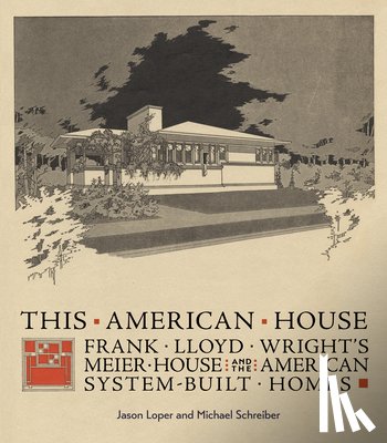 Loper, Jason - This American House: Frank Lloyd Wright's Meier House and the American System-Built Homes