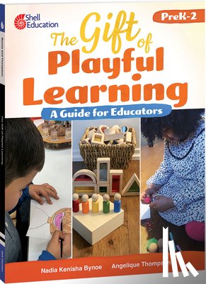 Bynoe, Nadia Kenisha - The Gift of Playful Learning: A Guide for Educators