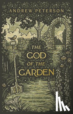 Peterson, Andrew - The God of the Garden: Thoughts on Creation, Culture, and the Kingdom