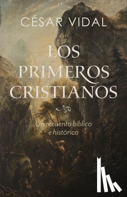 Vidal, César - Los Primeros Cristianos: Un Recuento Bíblico E Histórico