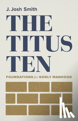 Smith, J. Josh - The Titus Ten: Foundations for Godly Manhood