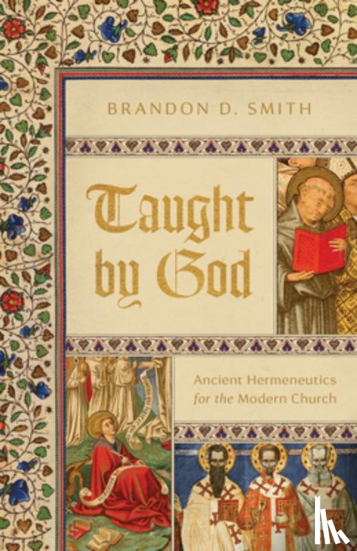Smith, Brandon D. - Taught by God: Ancient Hermeneutics for the Modern Church