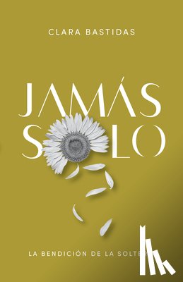Bastidas Sánchez, Clara - Jamás Solo: La Bendición de la Soltería