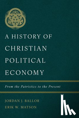 Ballor, Jordan J., Matson, Erik W. - History of Christian Political Economy, A