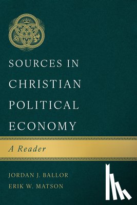 Ballor, Jordan J., Matson, Erik W. - Sources in Christian Political Economy