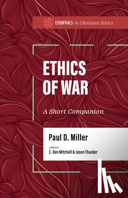 Miller, Paul D. - Ethics of War: A Short Companion