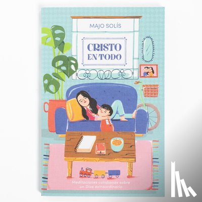 Solís, Majo - Cristo En Todo: Meditaciones Cotidianas Sobre Un Dios Extraordinario