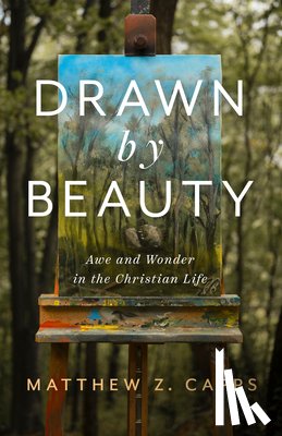 Capps, Matthew Z. - Drawn by Beauty: Awe and Wonder in the Christian Life