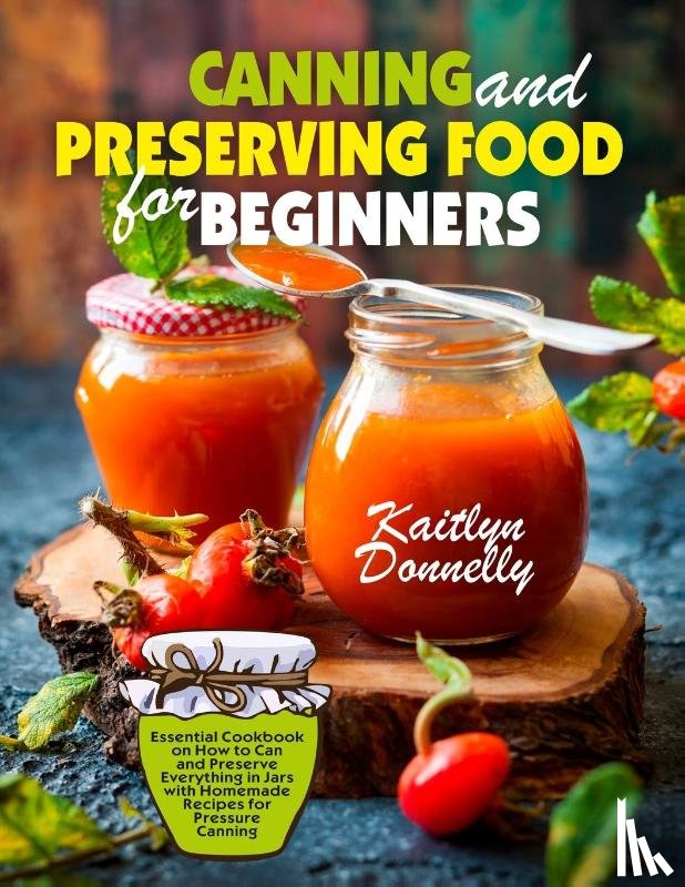 Kaitlyn, Donnelly - Canning and Preserving Food for Beginners