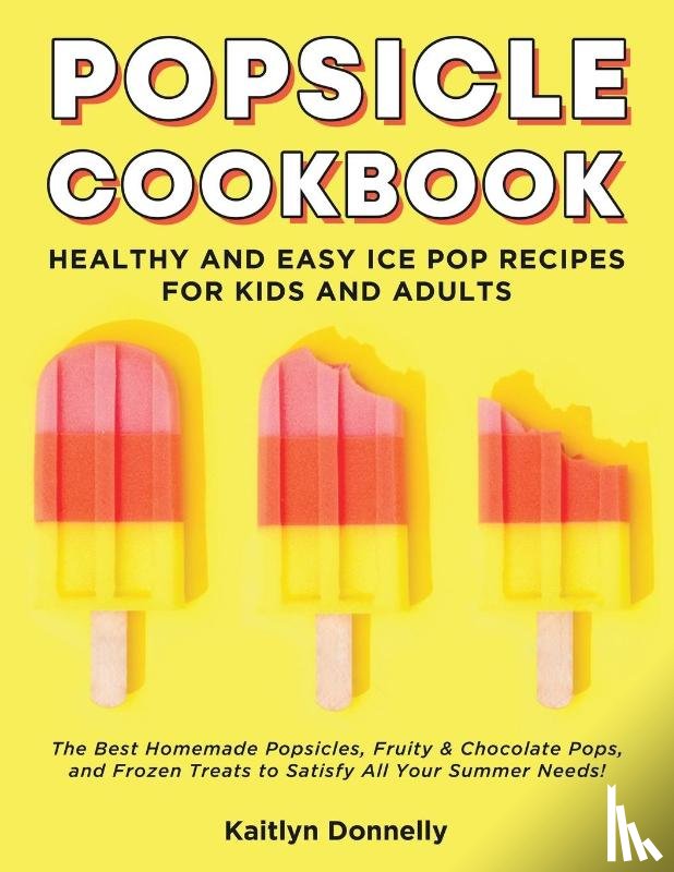 Donnelly, Kaitlyn - Popsicle Cookbook
