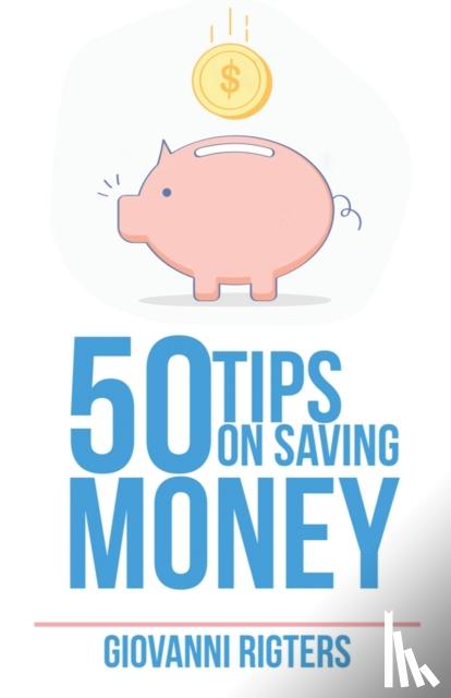 Rigters, Giovanni - 50 Tips On Saving Money
