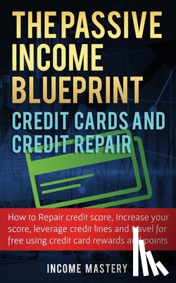 Mastery, Income - The Passive Income Blueprint Credit Cards and Credit Repair