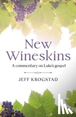 Krogstad, Jeff - New Wineskins: A commentary on Luke's gospel