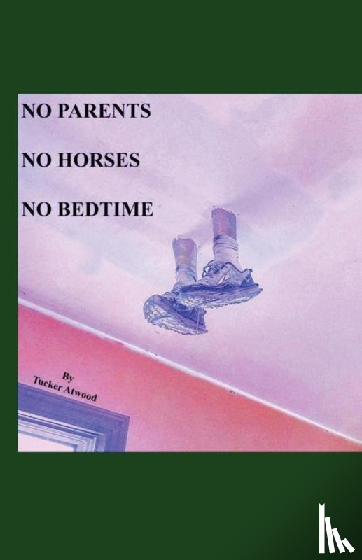 Atwood, Tucker - No Parents No Horses No Bedtime
