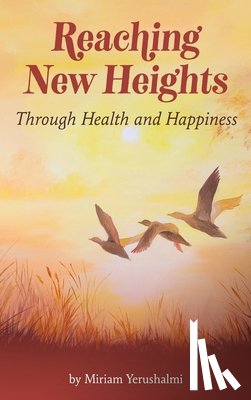 Yerushalmi, Miriam - Reaching New Heights Through Health and Happiness: utilizing CBTT(TM) Cognitive Behavioral Torah Therapy