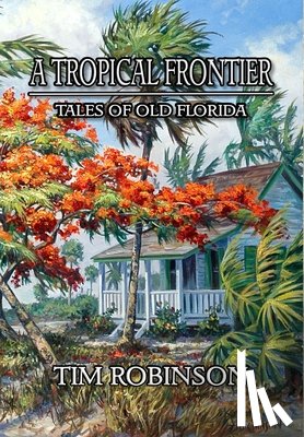Robinson, Tim - A Tropical Frontier: Tales of Old Florida
