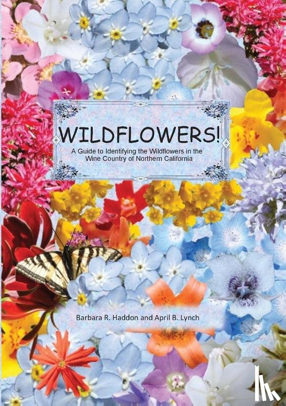 Lynch, April B, Haddon, Barbara R - WILDFLOWERS! A Guide to Identifying the Wildflowers of Northern California's Wine Country