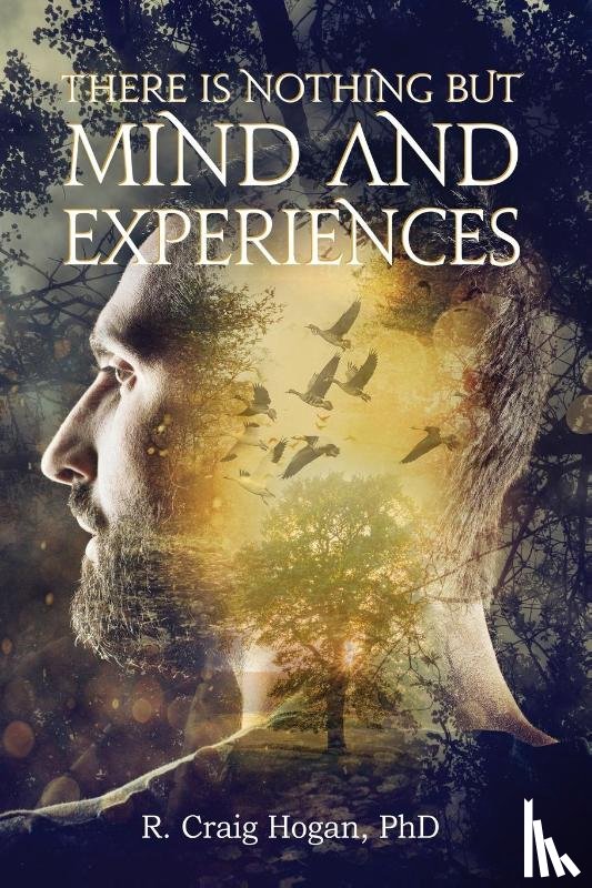 Hogan, R Craig - There Is Nothing But Mind and Experiences