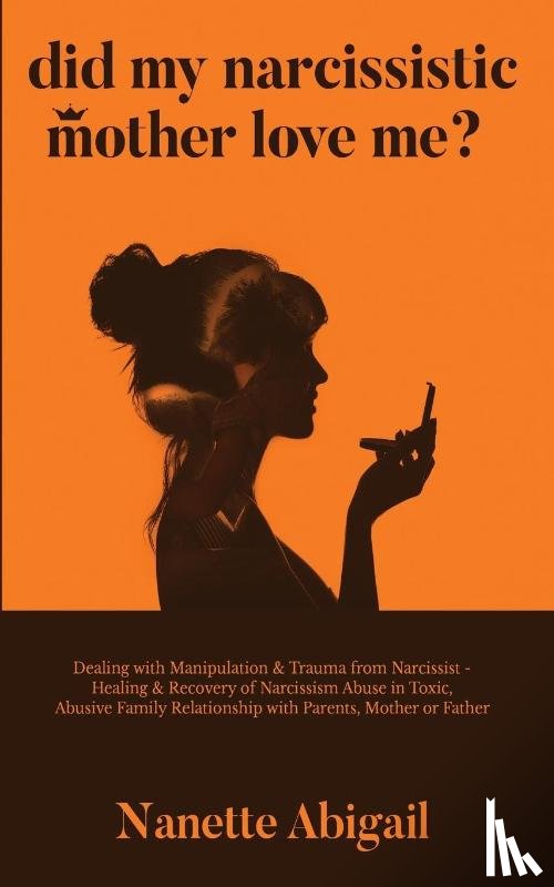 Abigail, Nanette - Did My Narcissistic Mother Love Me?