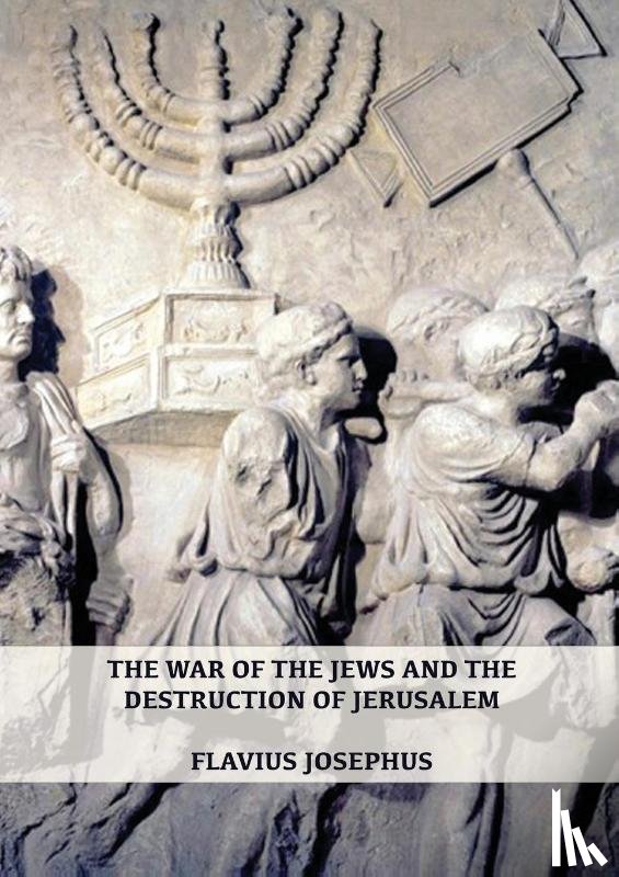 Josephus, Flavius - The War of the Jews and the Destruction of Jerusalem