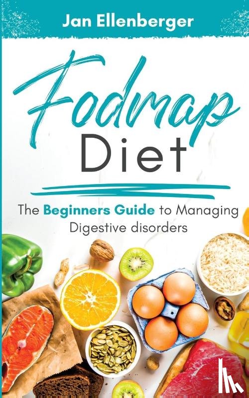 Ellenberger, Jan - Fodmap Diet The Beginners Guide to Managing Digestive Disorders