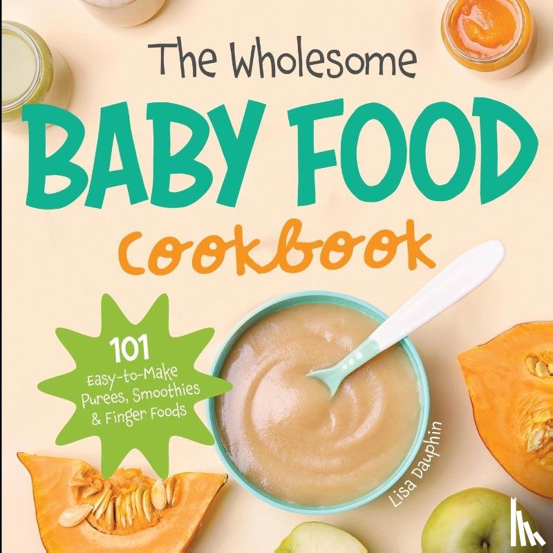 Dauphin, Lisa - The Wholesome Baby Food Cookbook