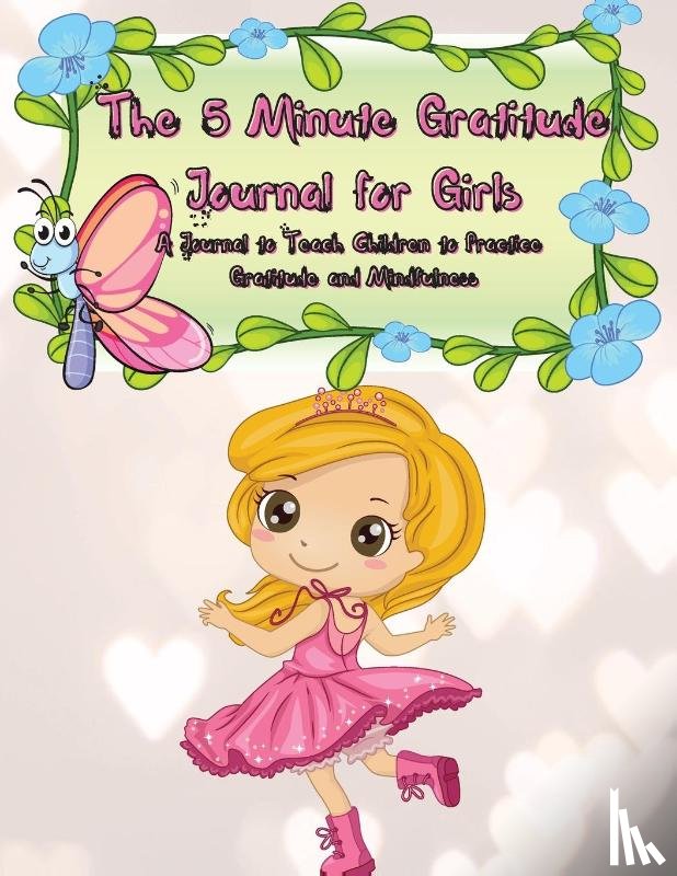 Gratitude, Power Of - The 5 Minute Gratitude Journal for Girls