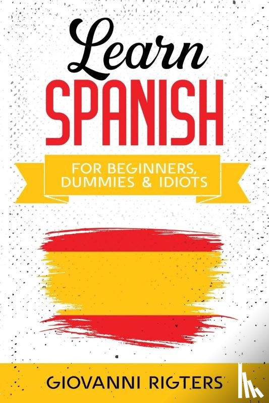 Rigters, Giovanni - Learn Spanish for Beginners, Dummies & Idiots