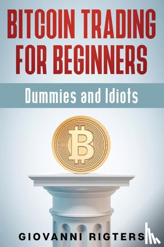 Rigters, Giovanni - Bitcoin Trading for Beginners, Dummies & Idiots